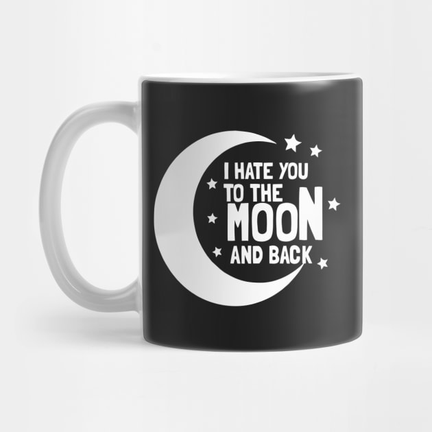 I Hate You To The Moon And Back by dumbshirts